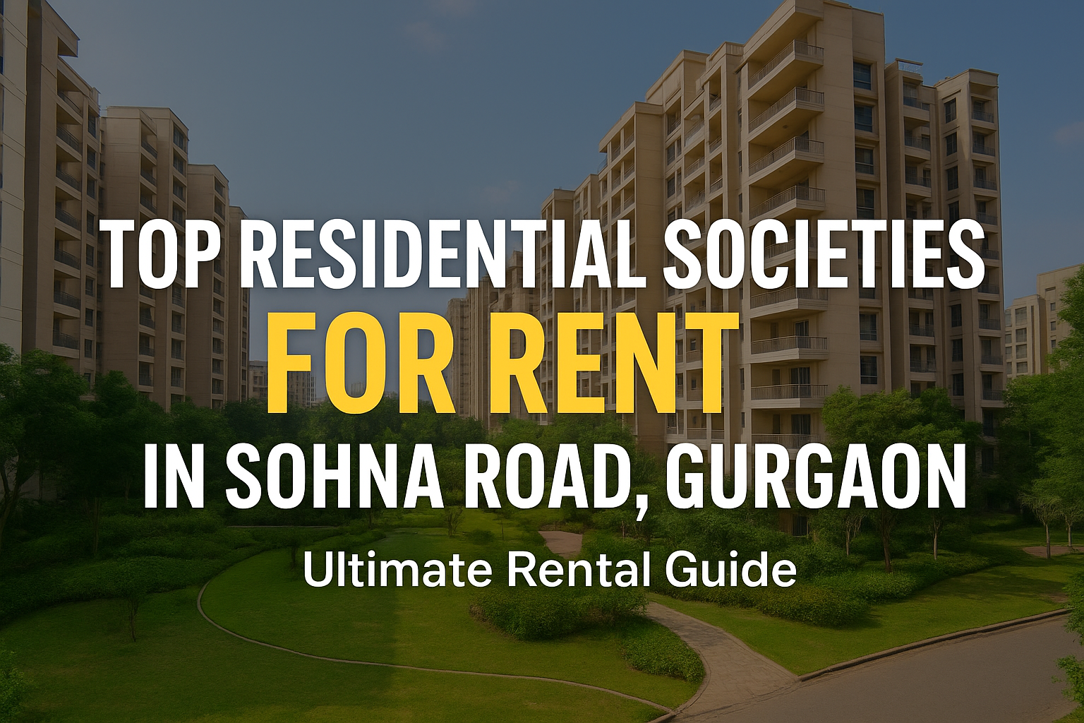 Top Residential Societies for Rent in Sohna Road, Gurgaon – Your Ultimate Rental Guide